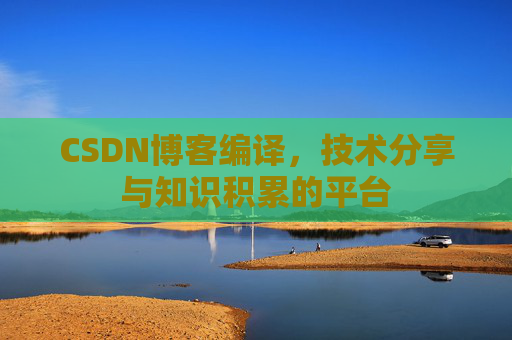 CSDN博客编译，技术分享与知识积累的平台